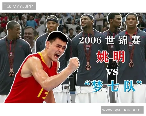 姚明世锦赛辉煌瞬间回顾与篮球梦想的追逐之旅 姚明世锦赛辉煌瞬间回顾与篮球梦想的追逐之旅